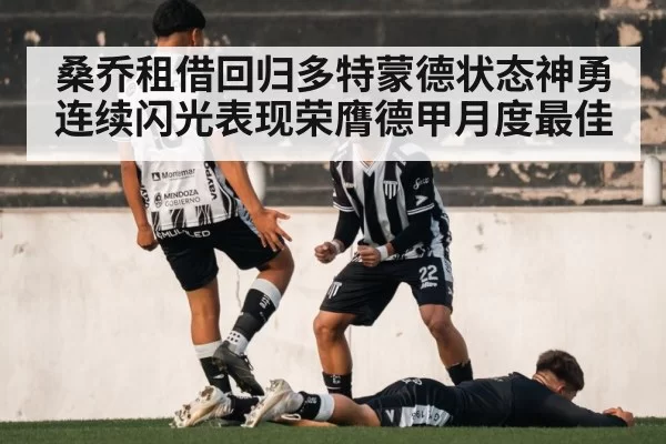 桑乔租借回归多特蒙德状态神勇 连续闪光表现荣膺德甲月度最佳