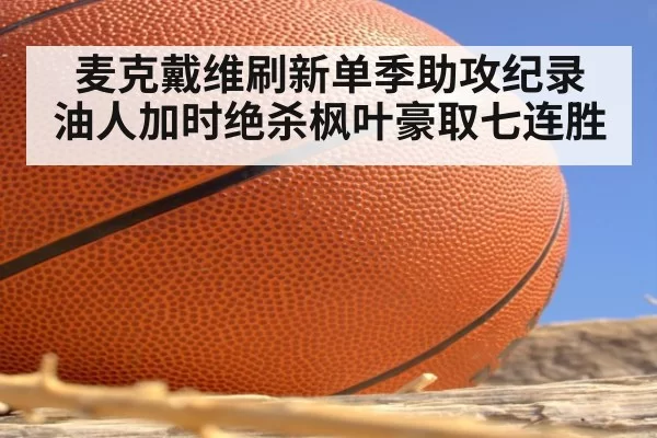 麦克戴维刷新单季助攻纪录 油人加时绝杀枫叶豪取七连胜